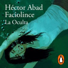 la oculta-hector abad faciolince-9789585496347