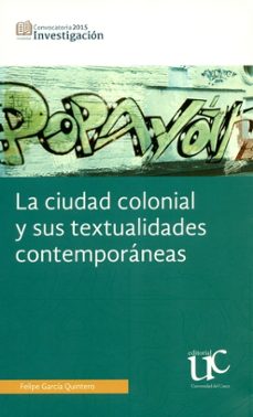 la ciudad colonial y sus textualidades contemporaneas. el color blanco y la fotografia monumental; la heraldica (nobiliaria y patricia) y la publicidad (normatizada y diferencial); el grafiti y el estencil en el centro historico de popayan (ebook)-felipe garcia-9789587323047