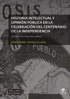 historia intelectual y opinión pública en la celebración del bicentenario de la independencia. los casos de colombia y méxico (ebook)-maria isabel zapata villamil-9789587813647