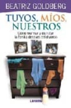 tuyos, mios, nuestros: como rearmar y disfrutar la familia despue s del divorcio-beatriz goldberg-9789870004547