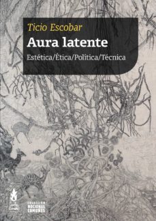 aura latente. estetica, etica, politica, tecnica-ticio escolar-9789873687747