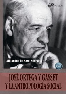 jose ortega y gasset y la antropologia social-alejandro de haro honrubia-9791370063047