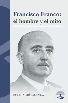 francisco franco: el hombre y el mito-dulce maria alcaraz-9791387586447