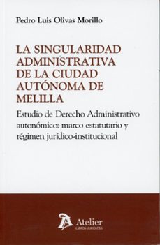 singularidad administrativa de la ciudad autónoma de melilla estu dio de derecho administrativo autonómico: marco estatutario y régimen jurídico - institucional-pedro luis olivas morillo-9791388096747