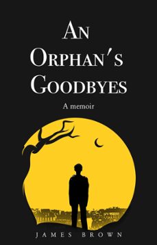 an orphan's goodbyes: a memoir (ebook)-james brown-9798223354147