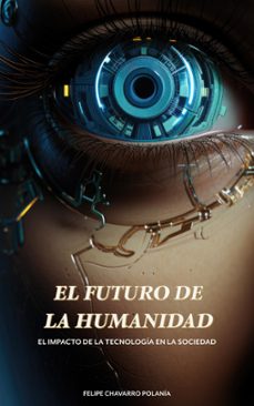 el futuro de la humanidad: el impacto de la tecnologia en la sociedad (ebook)-felipe chavarro polanía-9798223784647