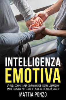 intelligenza emotiva: la guida completa per comprendere e gestire le emozioni, avere relazioni più felici e affinare le tue abilità sociali-mattia ponzo-9798227277947