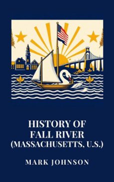history of fall river (massachusetts, u.s.) (ebook)-mark johnson-9798230655947