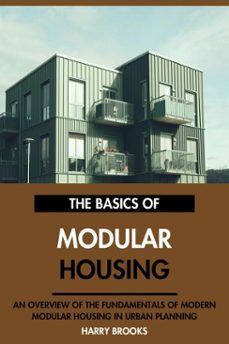 the basics of modern modular housing: an overview of the fundamentals of modular housing in urban planning. (ebook)-harry brooks-9798231951147