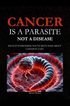 cancer is a parasite, not a disease (ebook)-hugo ball-9798232867447