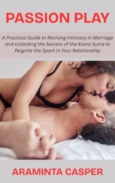 passion play: a practical guide to reviving intimacy in marriage and unlocking the secrets of the kama sutra to reignite the spark in your relationship (ebook)-araminta casper-9798233386947