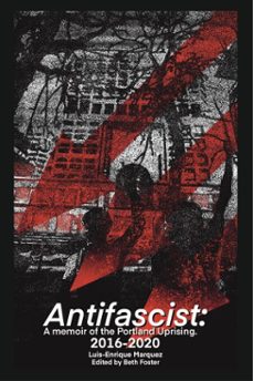 antifascist: a memoir of the portland uprising 2016-2020 (ebook)-luis marquez-9798988635147