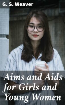 aims and aids for girls and young women (ebook)-g. s. weaver-4057664613257