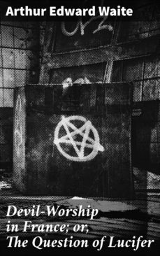 devil-worship in france; or, the question of lucifer (ebook)-arthur edward waite-4057664641557