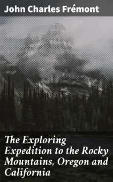 the exploring expedition to the rocky mountains, oregon and california (ebook)-john charles fremont-4064066090357