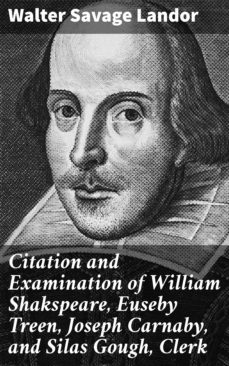citation and examination of william shakspeare, euseby treen, joseph carnaby, and silas gough, clerk (ebook)-walter savage landor-4064066201357