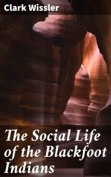 the social life of the blackfoot indians (ebook)-clark wissler-4064066233457