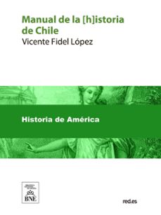 manual de la istoria de chile libro adoptado por la universidad para la enseñanza en las escuelas de la republica (ebook)-vicente fidel lopez-4099995490657