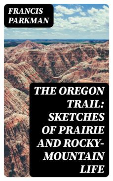 the oregon trail: sketches of prairie and rocky-mountain life (ebook)-francis parkman-8596547253457