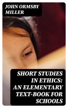 short studies in ethics: an elementary text-book for schools (ebook)-john ormsby miller-8596547335757