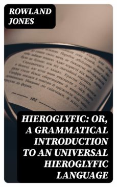 hieroglyfic: or, a grammatical introduction to an universal hieroglyfic language (ebook)-rowland jones-8596547375357