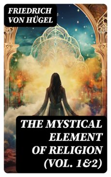 the mystical element of religion (vol. 1&amp;2) (ebook)-friedrich von hügel-8596547720157