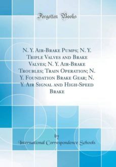 n. y. air-brake pumps; n. y. triple valves and brake valves; n. y. air-brake troubles; train operation; n. y. foundation brake gear; n. y. air signal and high-speed brake (classic reprint)-9780265571057