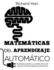 matematicas del aprendizaje automatico: introduccion a la analitica de datos e inteligencia artificia-9780578507057