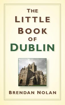 the little book of dublin (ebook)-brendan nolan-9780750958257