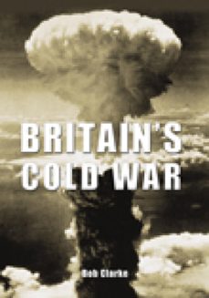 britain's cold war (ebook)-bob clarke-9780752488257