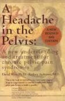 headache in the pelvis: a new understanding & treatment for chron ic pelvic pain syndromes (6 rev ed.)-david vise-9780972775557