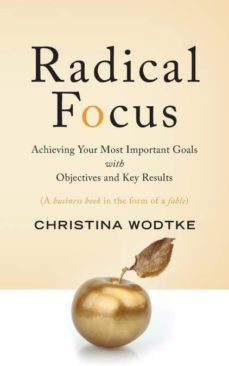 radical focus: achieving your most important goals with objective and key results-christina r. wodtke-9780996006057