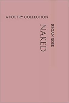 naked: a poetry collection-regan rose-9781090292957