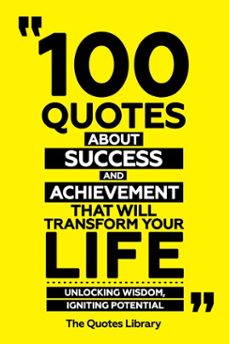 100 quotes about success and achievement that will transform your life - unlocking wisdom, igniting potential (ebook)-the quotes library-the quotes library-9781300914457