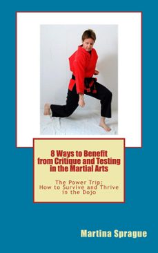 8 ways to benefit from critique and testing in the martial arts (ebook)-martina sprague-9781386955757