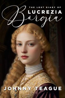 the lost diary of lucrezia borgia (ebook)-johnny teague-9781592116157