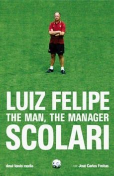 luiz felipe scolari: the man, the manager-jose carlos freitas-9781905928057