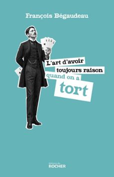 l'art d'avoir toujours raison quand on a tort-françois begaudeau-9782268114057
