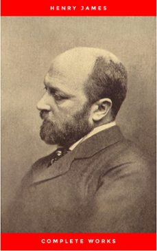 complete works of henry james: novels, short stories, plays, essays, autobiography and letters: the portrait of a lady, the wings of the dove, the american, ... knew, washington square, daisy miller (ebook)-henry james-9782291012757