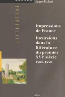 impressions de france : incursions dans la litterature du premier xvie siècle (1500-1550) (ebook)-jacques roubaud-9782401000957