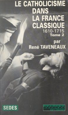 le catholicisme dans la france classique : 1610-1715 (2) (ebook)-rené taveneaux-9782706240157