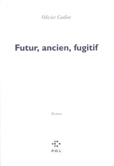 futur, ancien, fugitif-olivier cadiot-9782818000557