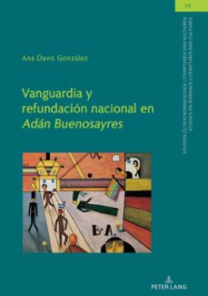 vanguardia y refundacion nacional en "adan buenosayres" (ebook)-ana davis gonzález-9783631854457
