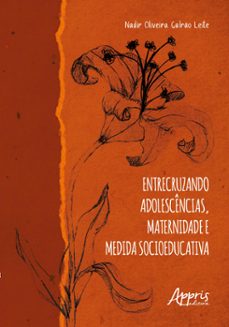 entrecruzando adolescencias, maternidade e medida socioeducativa (ebook)-nadir oliveira galrão leite de almeida-9786525017457