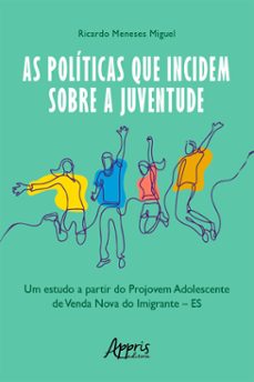 as politicas que incidem sobre a juventude: um estudo a partir do projovem adolescente de venda nova do imigrante  es (ebook)-ricardo meneses miguel-9786525020457