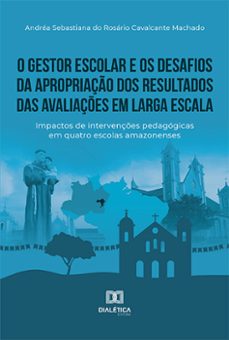 o gestor escolar e os desafios da apropriaço dos resultados das avaliaçes em larga escala (ebook)-andrea sebastiana do rosario cavalcante machado-9786525212357