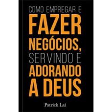 como empregar e fazer negocios, servindo e adorando a deus (ebook)-patrick lai-9786553504257