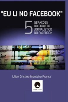 "eu li no facebook": as cinco geraçes do projeto jornalistico do facebook (ebook)-lilian cristina monteiro frança-9786580067657