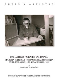 un largo puente de papel.cultura impresa y humanismo antifascista en el exilio de luis seoane (1936-1959)-pablo garcia martinez-9788400107857