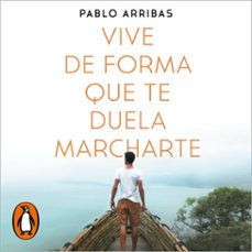 vive de forma que te duela marcharte (audiolibro)-pablo arribas-9788401029257